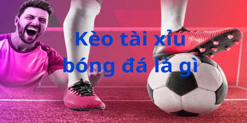 Kèo tài xỉu bóng đá là gì và cách soi kèo chuẩn xác Xoilac