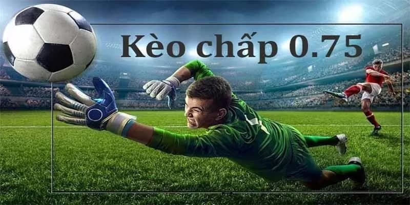 Kèo chấp 0.75: Chiến lược soi kèo hiệu quả nhất tại Xoilac